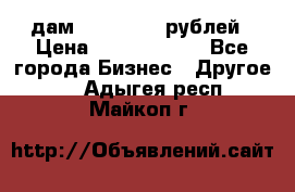 дам 30 000 000 рублей › Цена ­ 17 000 000 - Все города Бизнес » Другое   . Адыгея респ.,Майкоп г.